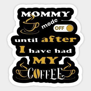 Mommy Mode Off, Until After I Have Had My Coffee Sticker